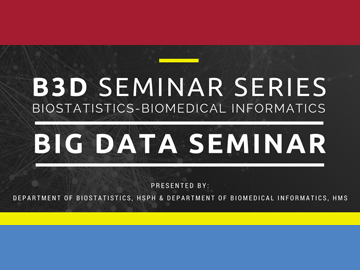 Banner for Biostatistics - Biomedical Informatics - Big Data (B3D), a new seminar series jointly organized with the Department of Biostatistics at the Harvard TH Chan School of Public Health